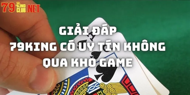 Giải đáp 79king có uy tín không qua kho game