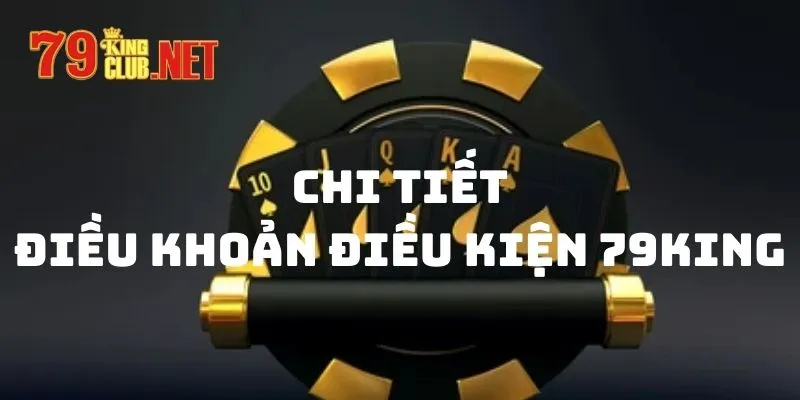 Chi tiết điều khoản điều kiện 79king