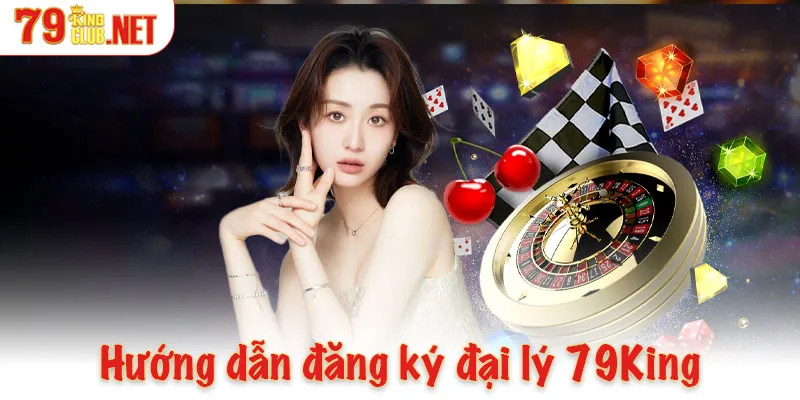 Hướng dẫn quy trình đăng ký làm đại lý 79King