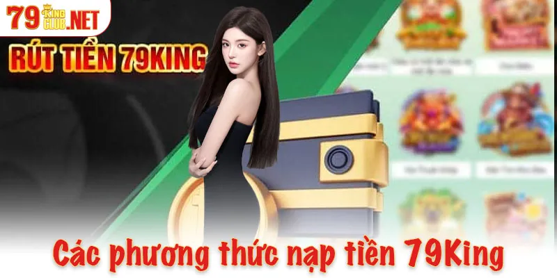 Các phương thức nạp tiền 79King phổ biến nhất hiện nay