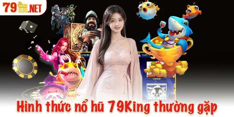 Một số hình thức nổ hũ 79King thường gặp