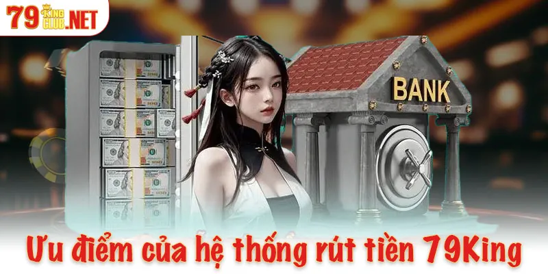 Những ưu điểm của hệ thống rút tiền 79King