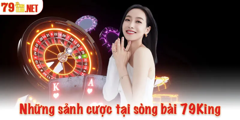 Những sảnh cược mà sòng bài 79King cung cấp