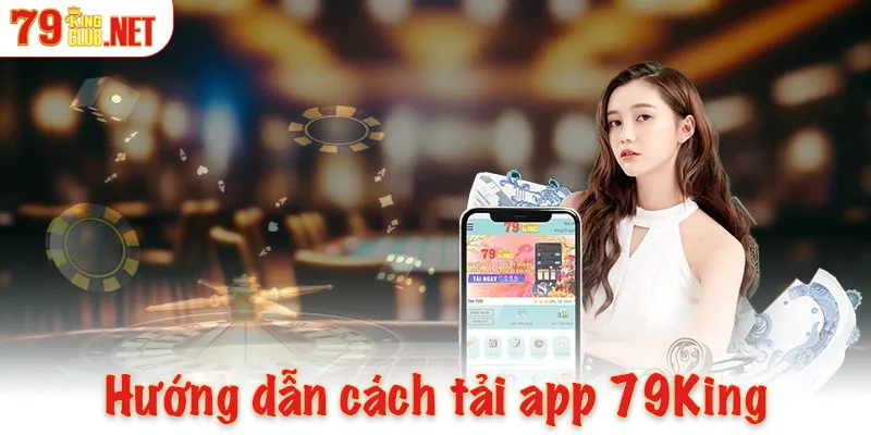 Hướng dẫn tân binh cách tải app 79King