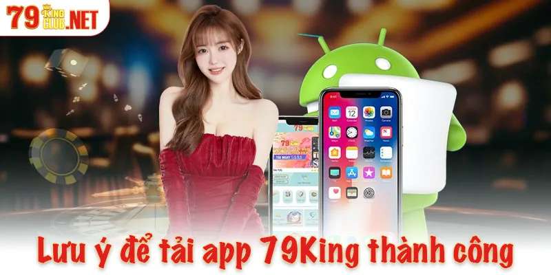 Những điều cần lưu ý để tải app 79King thành công