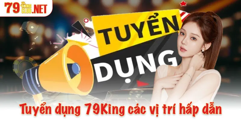 Tuyển dụng 79King các vị trí hấp dẫn nhất