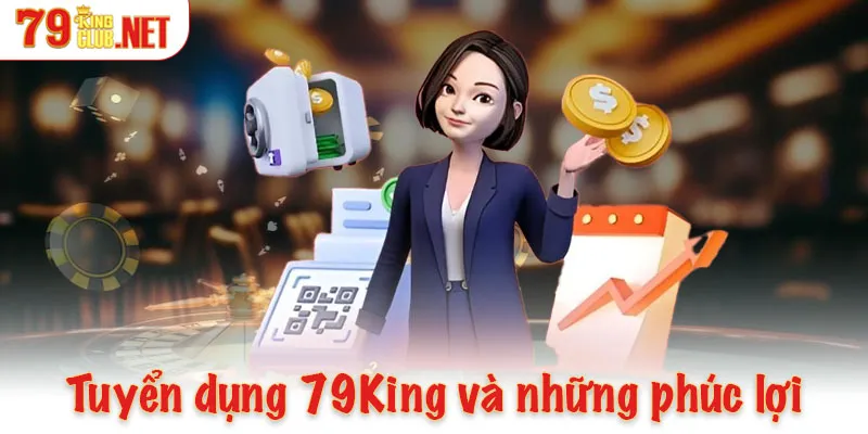 Tuyển dụng 79King và những phúc lợi dành cho ứng viên